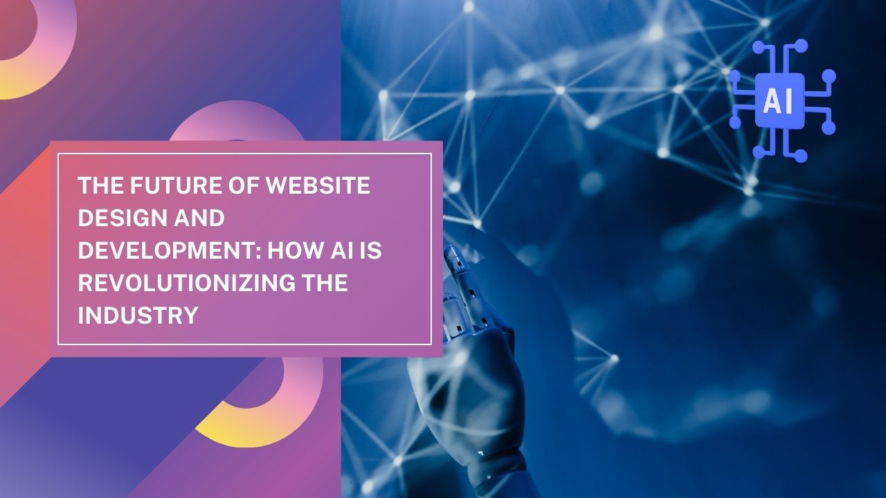 The Future of Website Design and Development: How AI is Revolutionizing the Industry