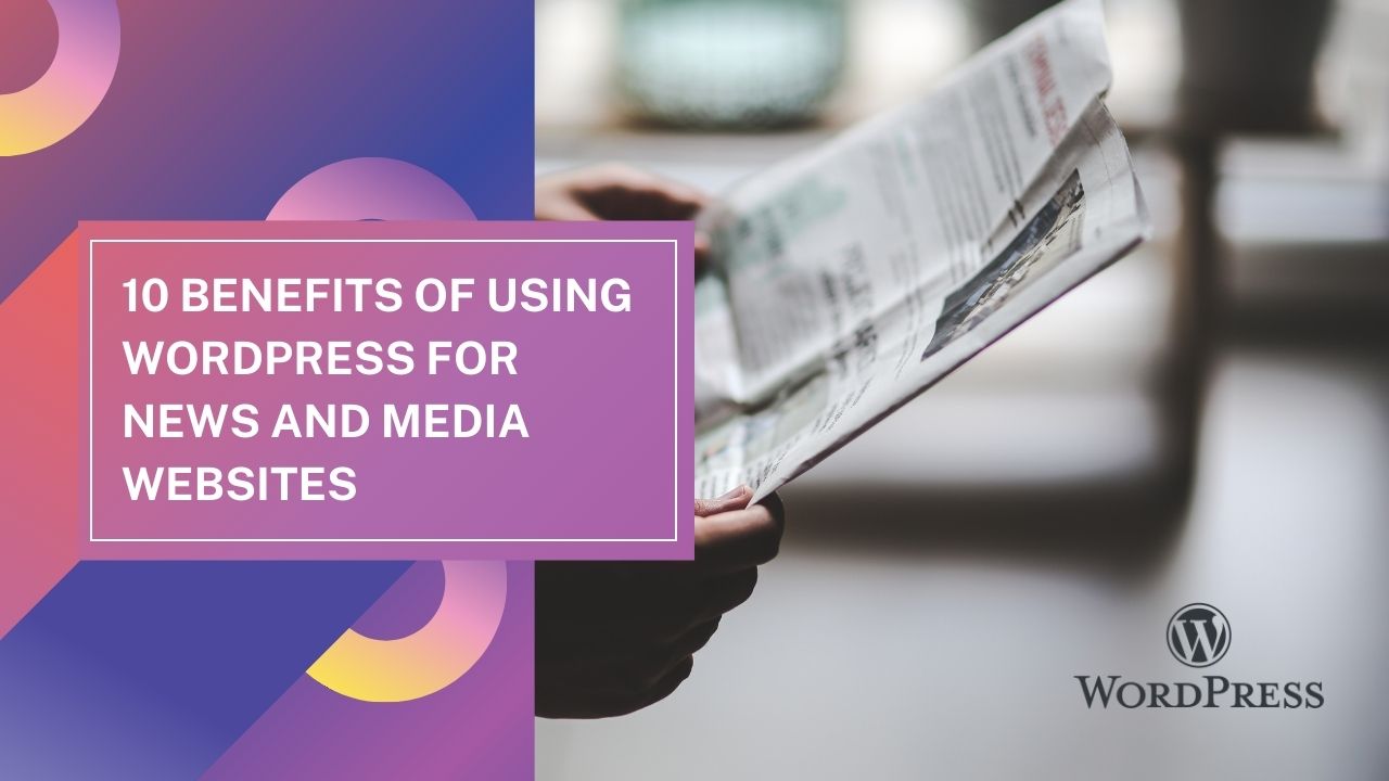 10 Benefits of Using WordPress for News and Media Websites