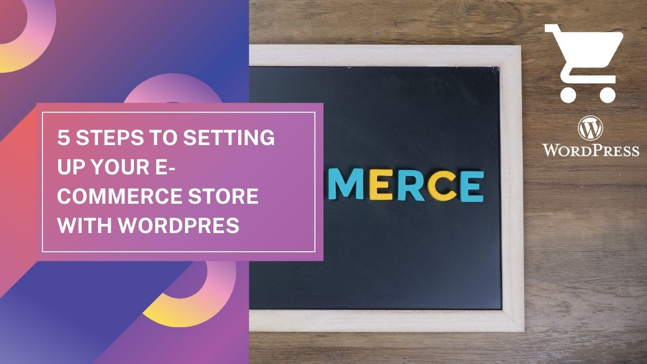 5 Steps to Setting up Your E-commerce Store with WordPress