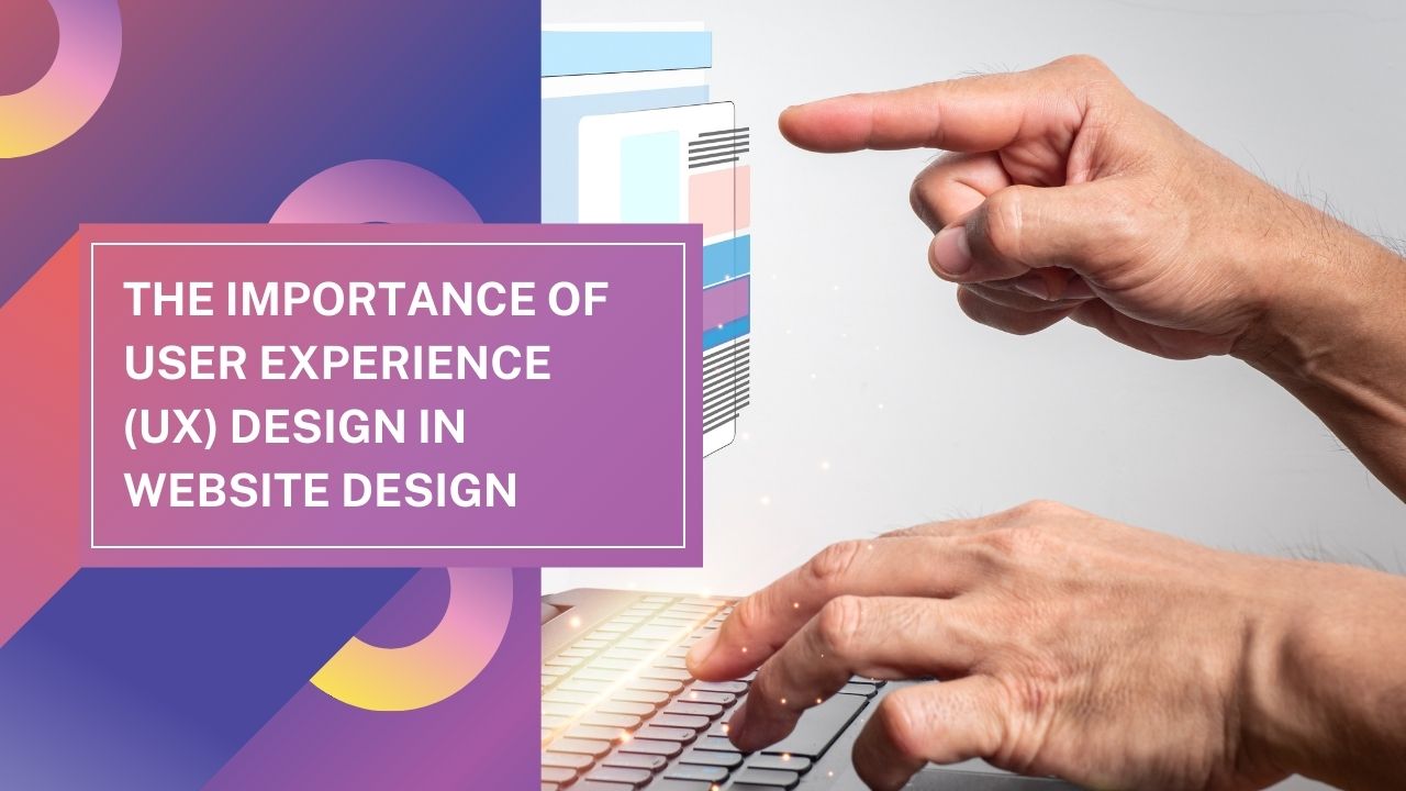 The Importance of User Experience – UX Design in Website Design