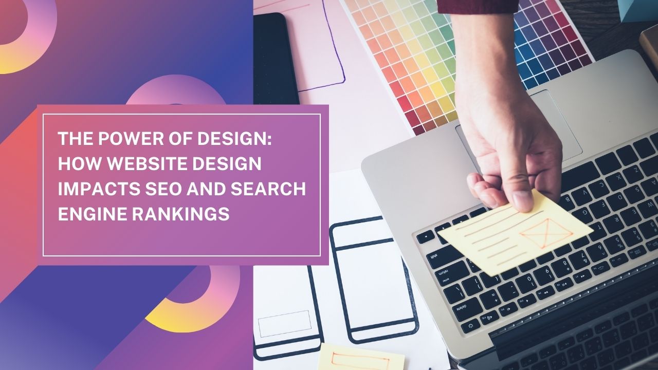 The Power of Design: How Website Design Impacts SEO and Search Engine Rankings